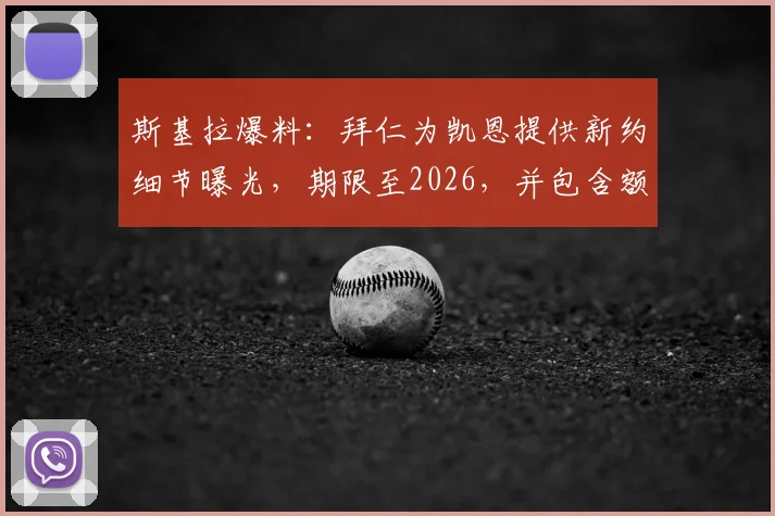 斯基拉爆料：拜仁为凯恩提供新约细节曝光，期限至2026，并包含额外续约条款，凯恩在拜仁的未来规划已清晰